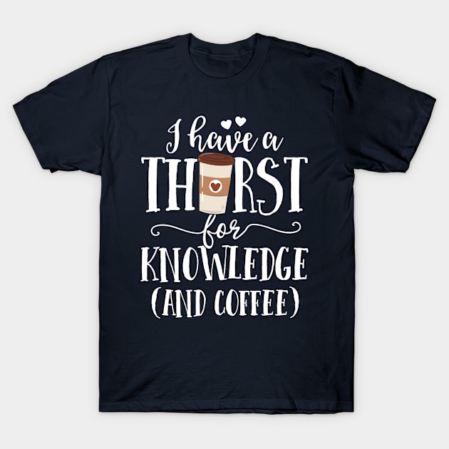 I Have A Thirst For Knowledge And Coffee Teacher Women Gift T-Shirt by 14thFloorApparel